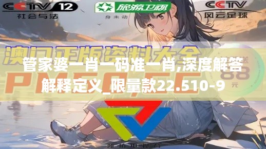 管家婆一肖一码准一肖,深度解答解释定义_限量款22.510-9