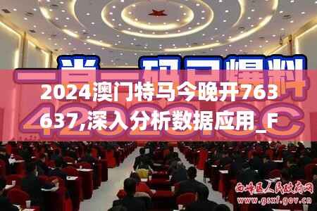 2024澳门特马今晚开763637,深入分析数据应用_FT42.260-8