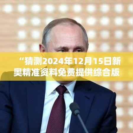“猜测2024年12月15日新奥精准资料免费提供综合版”在信息共享时代的价值与意义