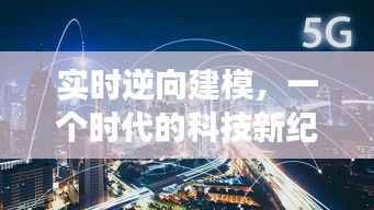 实时逆向建模,科技新纪元的深度解读(12月22日)