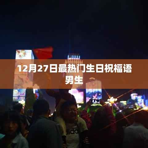 12月27日男生生日祝福语精选,温馨祝愿送上!