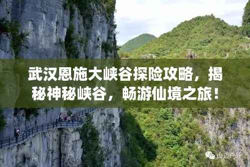 武汉恩施大峡谷探险攻略,揭秘神秘峡谷,畅游仙境之旅!