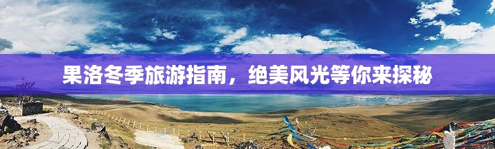 果洛冬季旅游指南,绝美风光等你来探秘