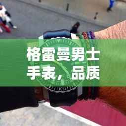格雷曼男士手表,品质与价值并存的价格典范