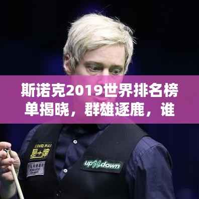斯诺克2019世界排名榜单揭晓,群雄逐鹿,谁将独领风骚?