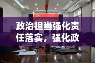政治担当强化责任落实,强化政治担当方面的表现
