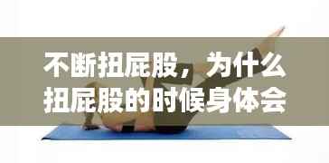 不断扭屁股,为什么扭屁股的时候身体会有声音