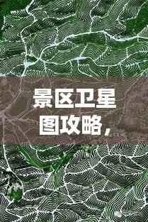 景区卫星图攻略，高清图片带你领略古迹之美