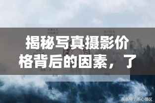 揭秘写真摄影价格背后的因素，了解写真摄影收费的影响因素