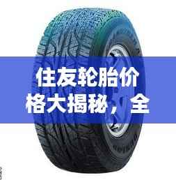 住友轮胎价格大揭秘，全方位了解轮胎价格信息，让您选购无忧！